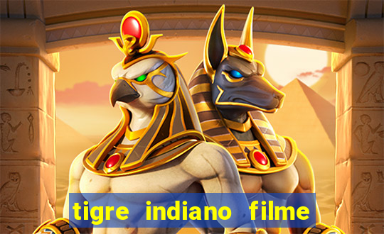 tigre indiano filme indiano tigre e drago